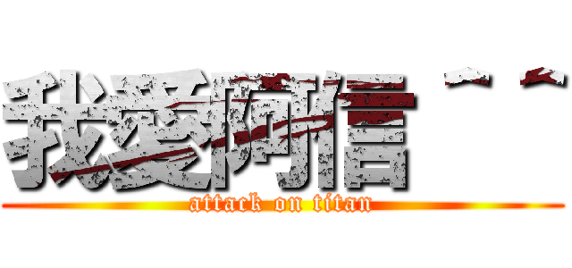 我愛阿信＾＾ (attack on titan)