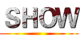 ＳＨＯＷ ()