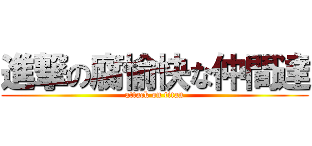 進撃の腐愉快な仲間達 (attack on titan)