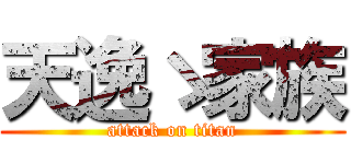 天逸ゝ家族 (attack on titan)