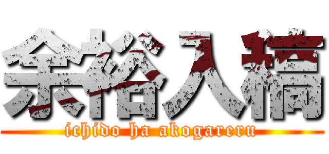 余裕入稿 (ichido ha akogareru)