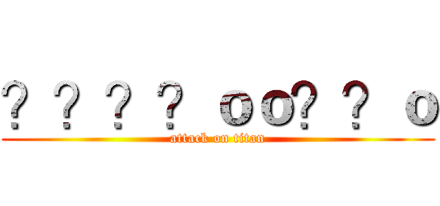 ？？？？ｏｏ？？ｏ (attack on titan)