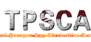 ＴＰＳＣＡ (Tactical Paragon Spy Clandestine Academy)