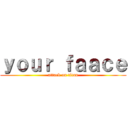 ｙｏｕｒ ｆａａｃｅ (attack on titan)