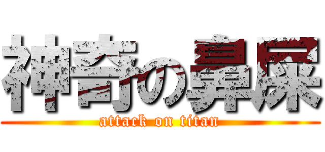 神奇の鼻屎 (attack on titan)