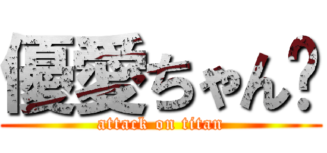 優愛ちゃん❤ (attack on titan)