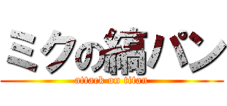 ミクの縞パン (attack on titan)