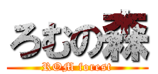 ろむの森 (ROM forest)