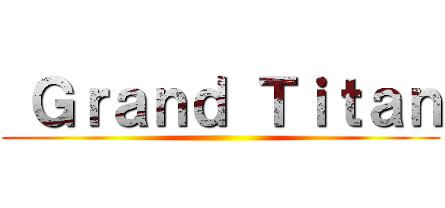 Ｇｒａｎｄ Ｔｉｔａｎ ()