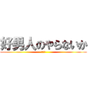 好男人のやらないか (ＹＥＳ)