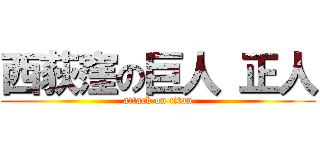 西荻窪の巨人 正人 (attack on titan)