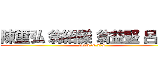 陳璽弘 翁紹傑 翁益堅 呂禹生 (attack on titan)