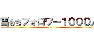 雪もちフォロワー１０００人 (attack on titan)