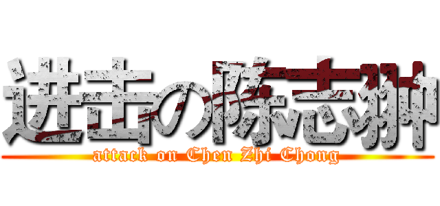 进击の陈志翀 (attack on Chen Zhi Chong)