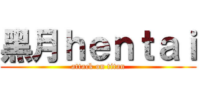 黑月ｈｅｎｔａｉ (attack on titan)