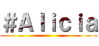 ＃Ａｌｉｃｉａ ()