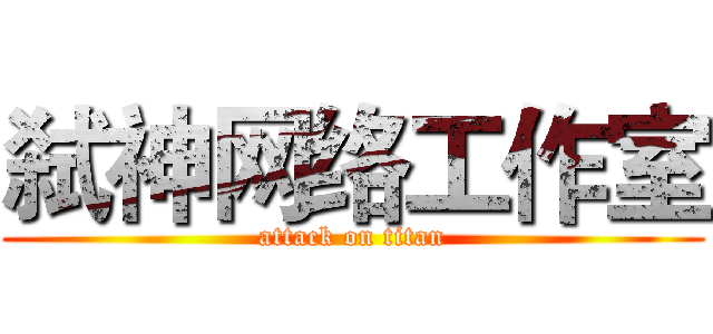 弑神网络工作室 (attack on titan)