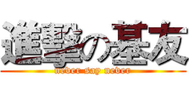 進擊の基友 (never say never)