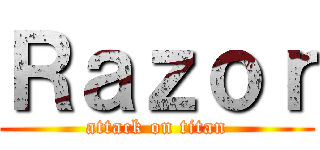 Ｒａｚｏｒ (attack on titan)