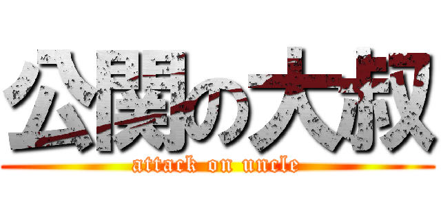 公関の大叔 (attack on uncle)