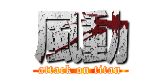 風動 (attack on titan)