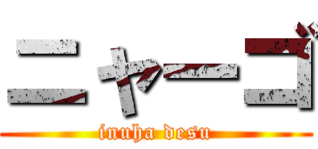 ニャーゴ (inuha desu)