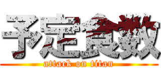 予定食数 (attack on titan)