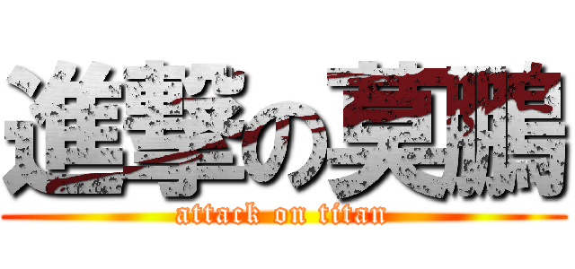 進撃の莫鵬 (attack on titan)