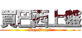 買巴西上盤 (Buy Brazil)