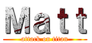 Ｍａｔｔ (attack on titan)