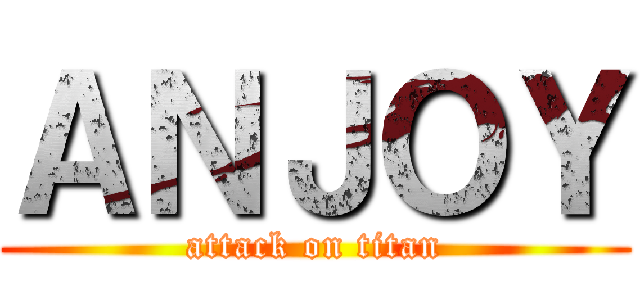 ＡＮＪＯＹ (attack on titan)