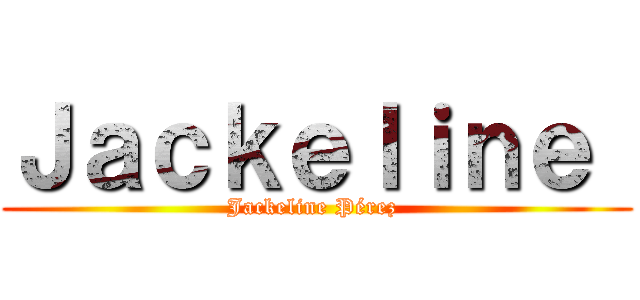 Ｊａｃｋｅｌｉｎｅ  (Jackeline Pérez )