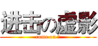 进击の虚影 (come on ！)