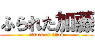 ふられた加藤 (attack on titan)