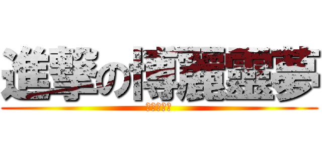 進撃の博麗靈夢 (お賽銭頂戴)