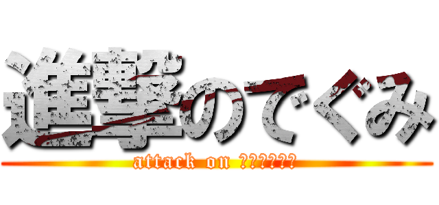 進撃のでぐみ (attack on Ｄｃｌａｓｓ)
