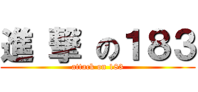 進 撃 の１８３ (attack on 183)