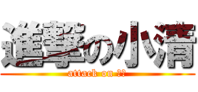 進撃の小清 (attack on 粟米)