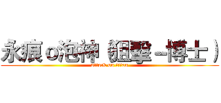 永痕ｏ泡神（狙擊－博士） (attack on titan)
