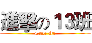 進擊の１３班 (Come On)