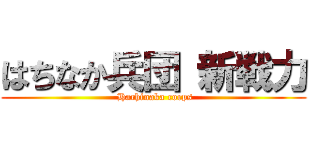 はちなか兵団 新戦力 ( Hachinaka corps)