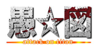 愚☆図 (attack on titan)