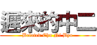 遲來的中二 (Belated Chu Ni Byo)