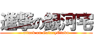 進撃の銀河宅 (attack on GalaxyOtaku)