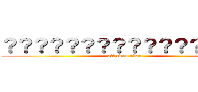 ？？？？？？？？？？？？？？？？ (attack on titan)