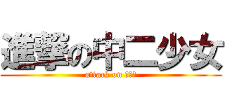 進撃の中二少女 (attack on ガール)