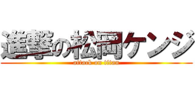 進撃の松岡ケンジ (attack on titan)