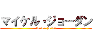 マイケル・ジョーダン (Maikeru Jordan)