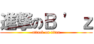 進撃のＢ \' ｚ (attack on titan)