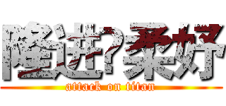 隆进❤柔妤 (attack on titan)